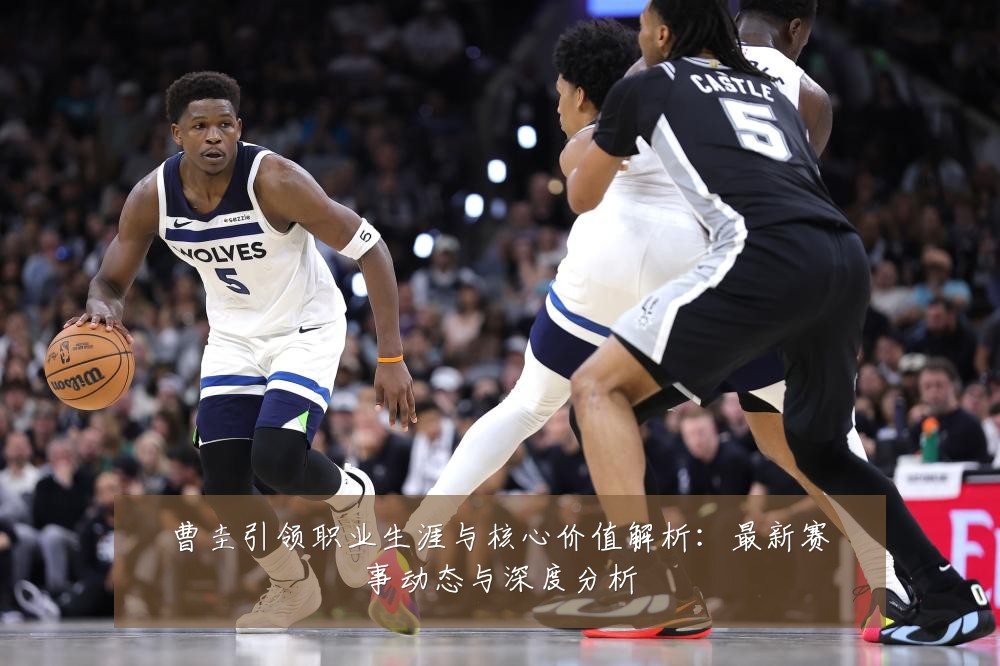 曹圭引领职业生涯与核心价值解析：最新赛事动态与深度分析
