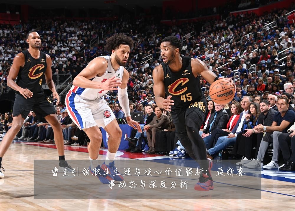曹圭引领职业生涯与核心价值解析：最新赛事动态与深度分析